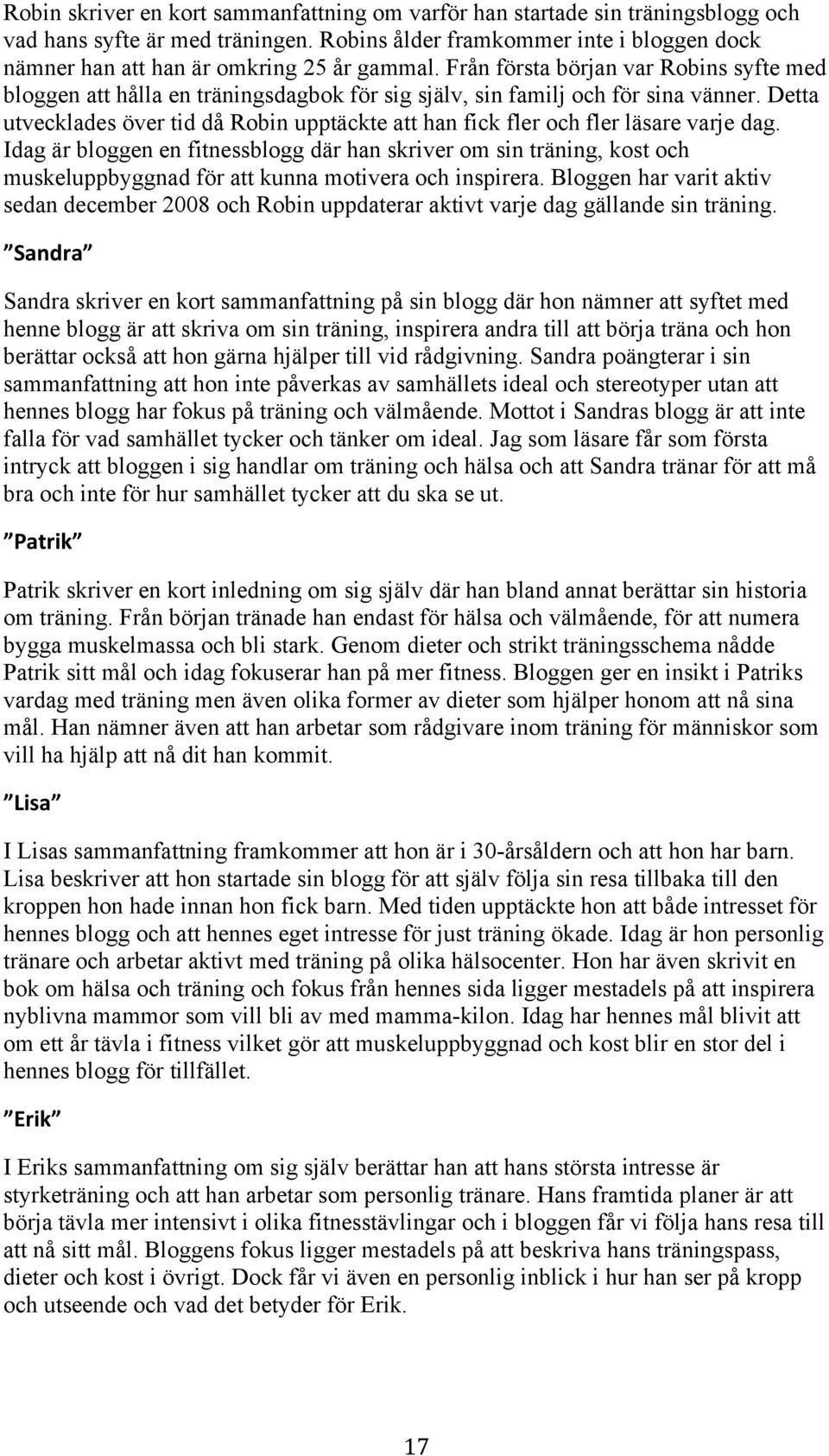 Från första början var Robins syfte med bloggen att hålla en träningsdagbok för sig själv, sin familj och för sina vänner.