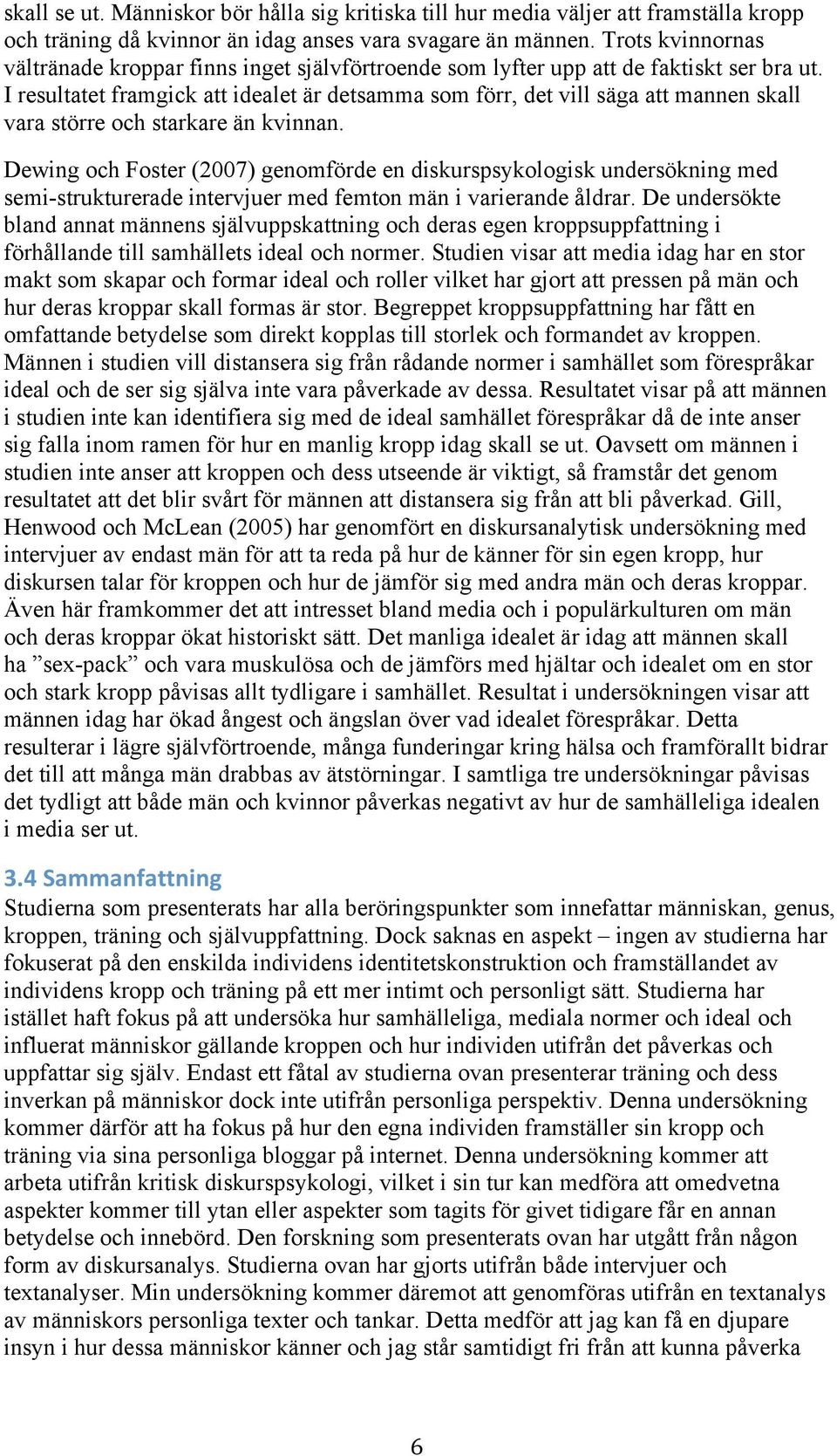 I resultatet framgick att idealet är detsamma som förr, det vill säga att mannen skall vara större och starkare än kvinnan.