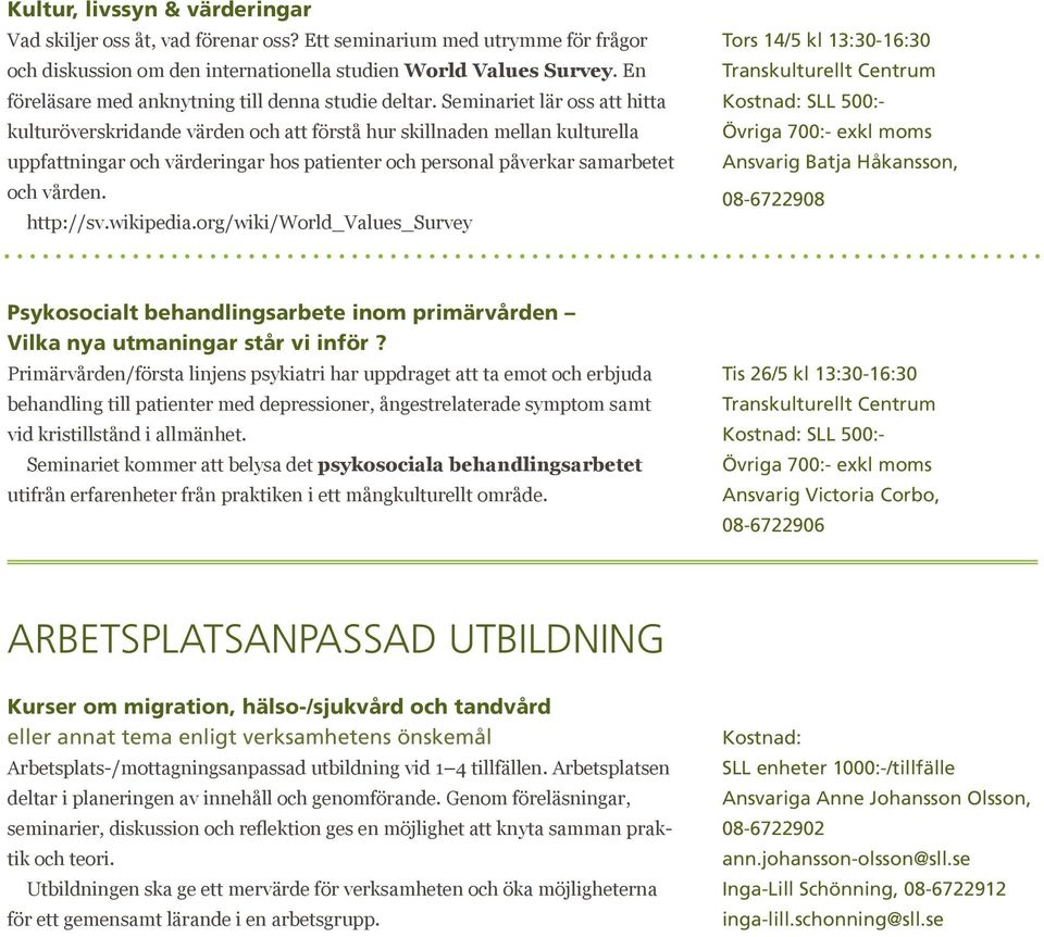 Seminariet lär oss att hitta kulturöverskridande värden och att förstå hur skillnaden mellan kulturella uppfattningar och värderingar hos patienter och personal påverkar samarbetet och vården.