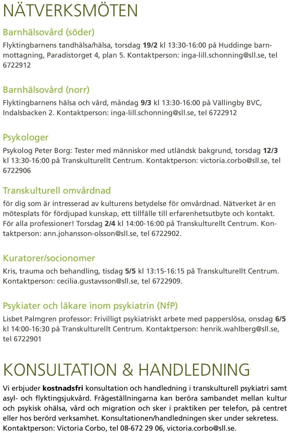 se, tel 6722912 Psykologer Psykolog Peter Borg: Tester med människor med utländsk bakgrund, torsdag 12/3 kl 13:30-16:00 på. Kontaktperson: victoria.corbo@sll.