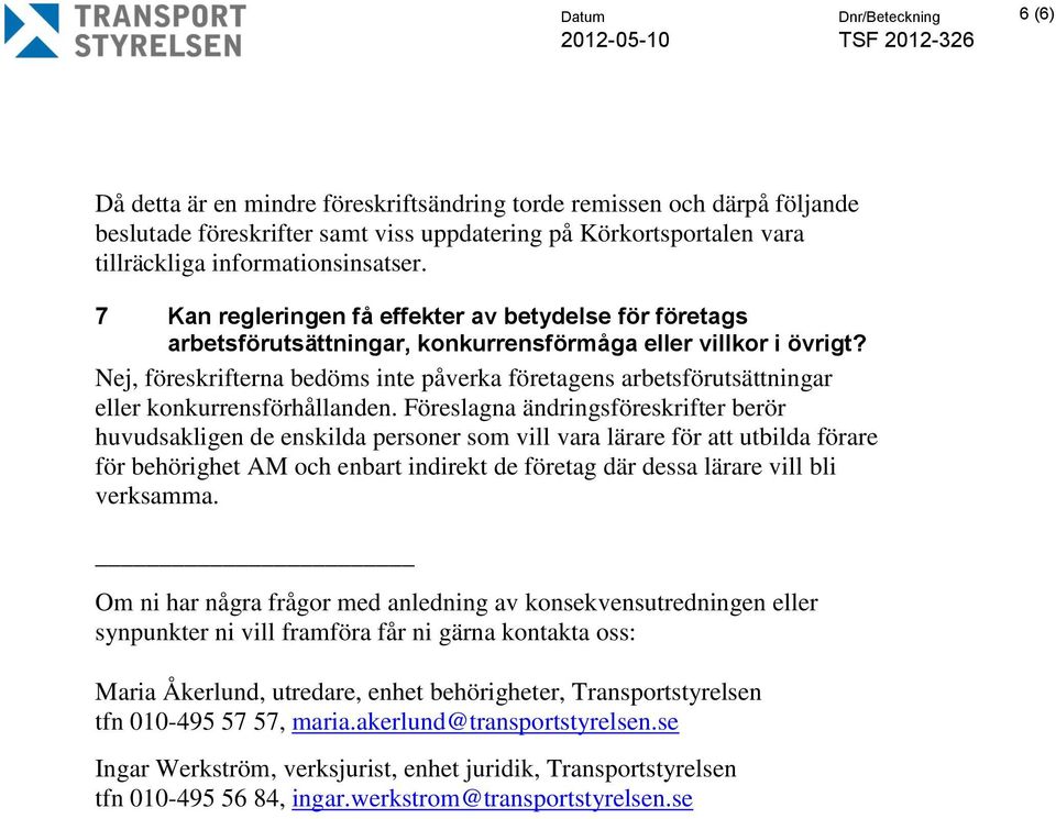 Nej, föreskrifterna bedöms inte påverka företagens arbetsförutsättningar eller konkurrensförhållanden.
