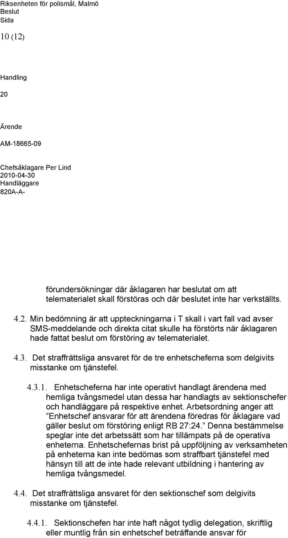 Enhetscheferna har inte operativt handlagt ärendena med hemliga tvångsmedel utan dessa har handlagts av sektionschefer och handläggare på respektive enhet.