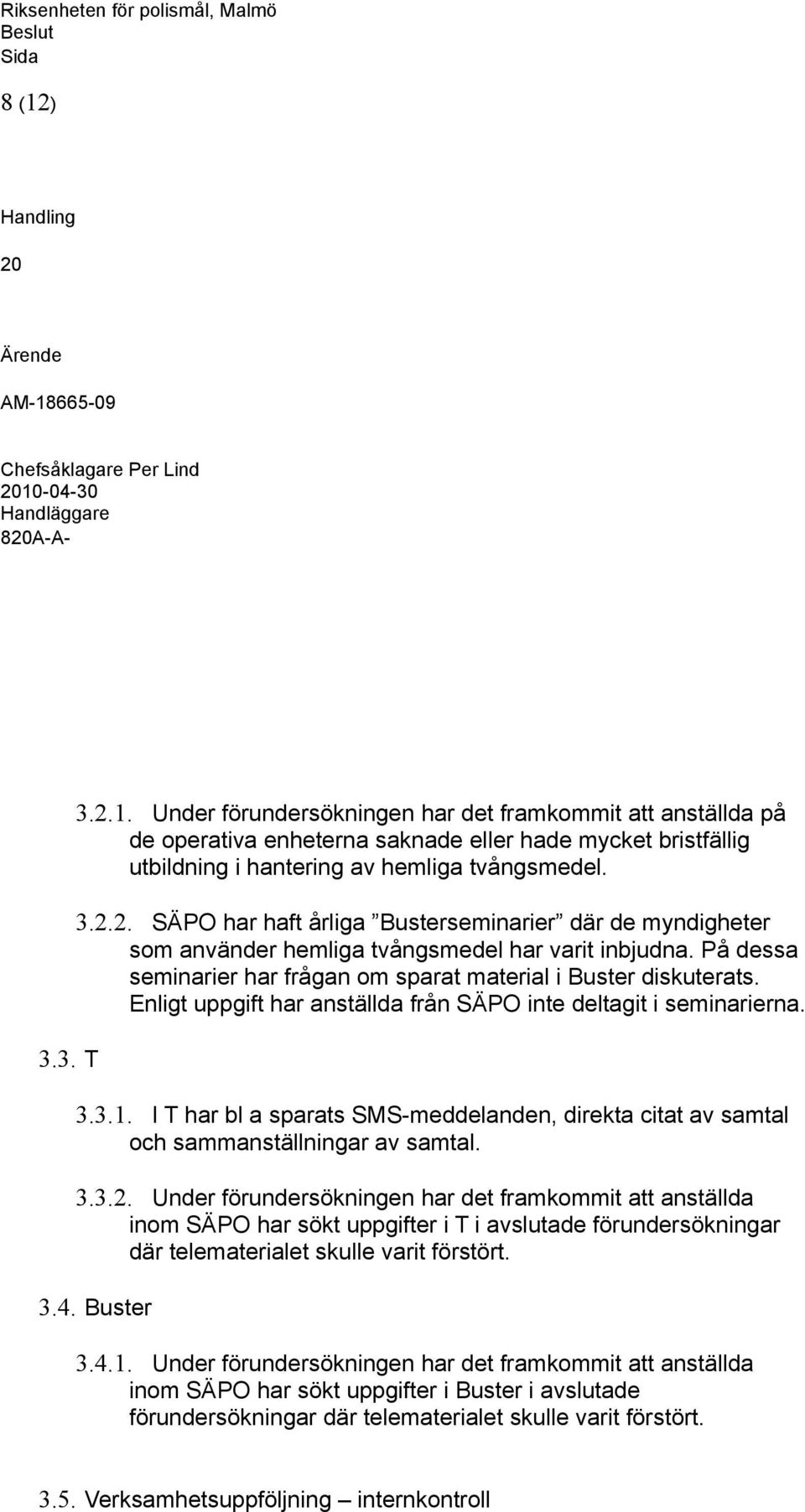 I T har bl a sparats SMS-meddelanden, direkta citat av samtal och sammanställningar av samtal. 3.3.2.