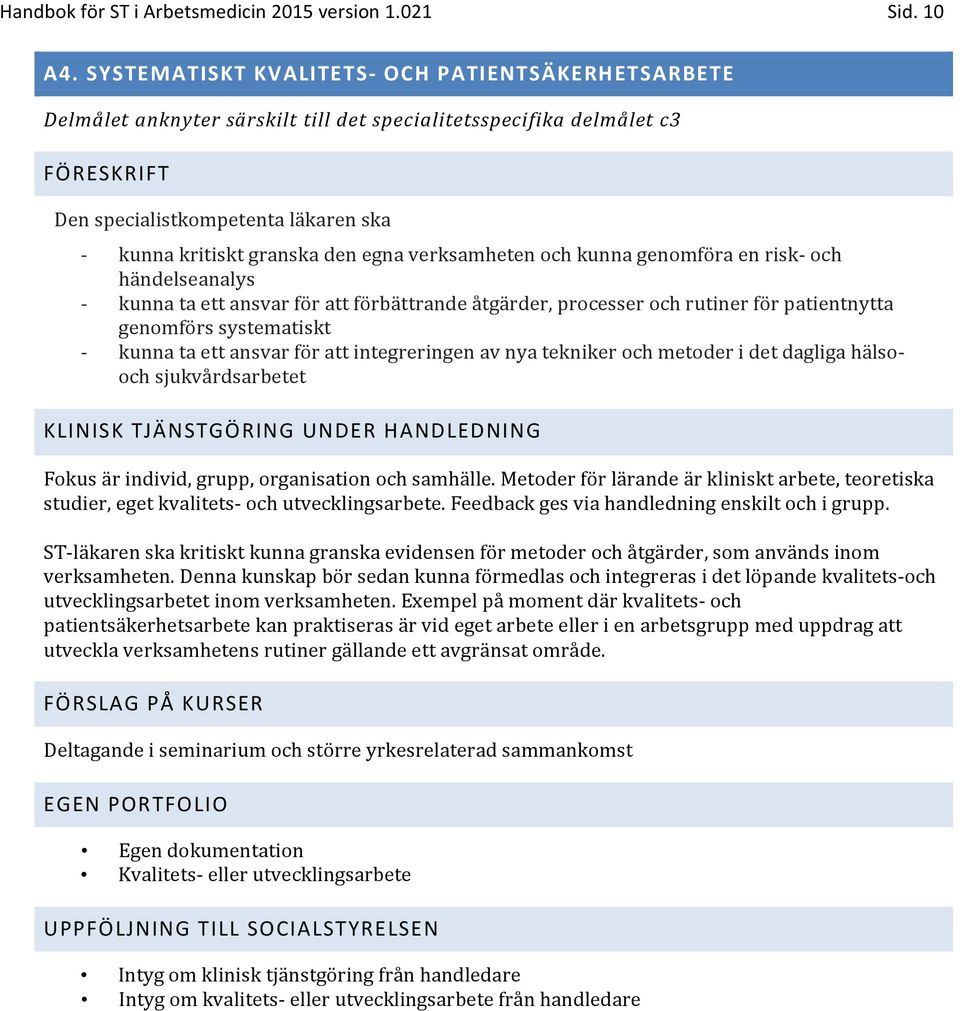 verksamheten och kunna genomföra en risk och händelseanalys kunna ta ett ansvar för att förbättrande åtgärder, processer och rutiner för patientnytta genomförs systematiskt kunna ta ett ansvar för