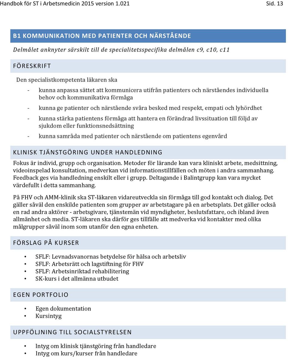 förmåga att hantera en förändrad livssituation till följd av sjukdom eller funktionsnedsättning kunna samråda med patienter och närstående om patientens egenvård Fokus är individ, grupp och