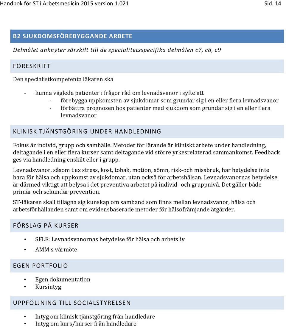 Fokus är individ, grupp och samhälle. Metoder för lärande är kliniskt arbete under handledning, deltagande i en eller flera kurser samt deltagande vid större yrkesrelaterad sammankomst.