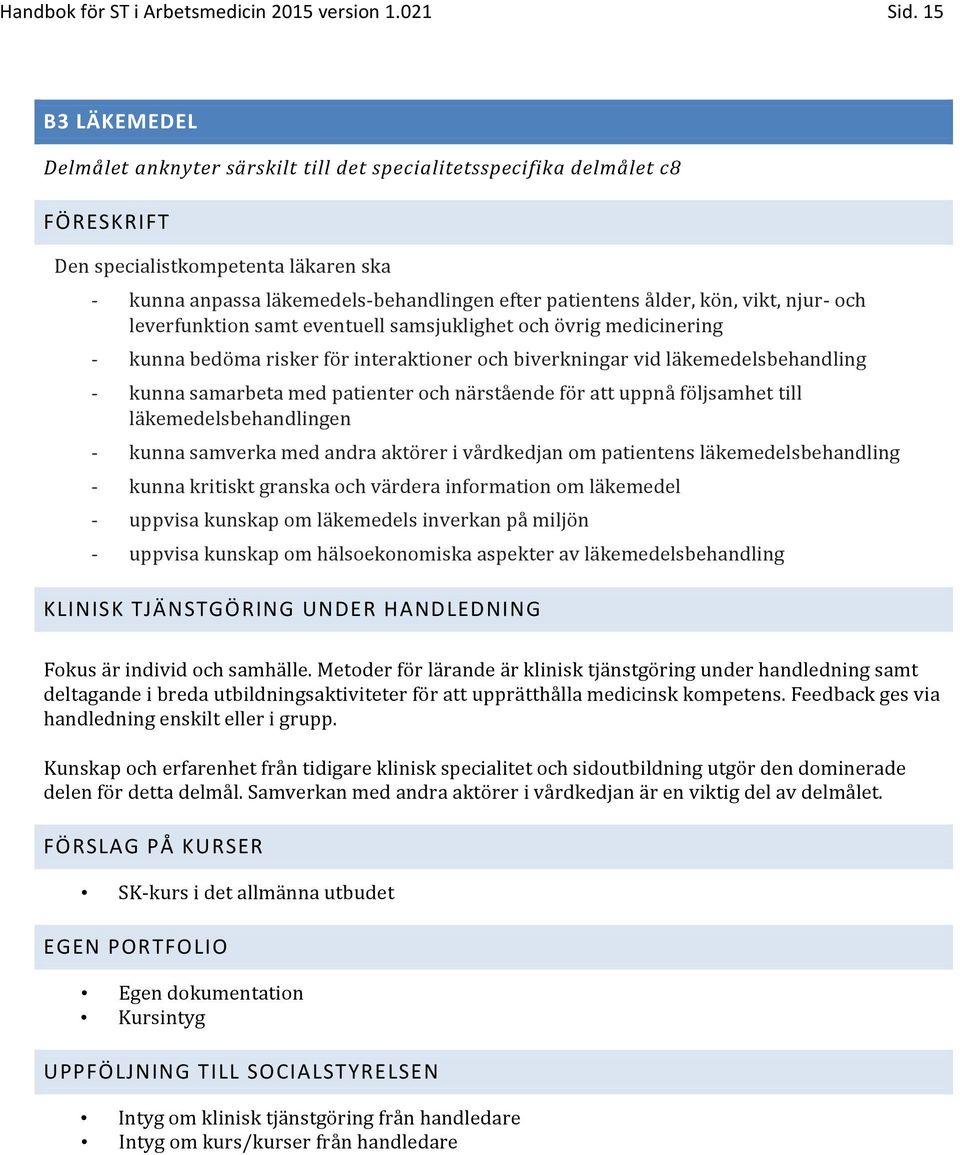 för att uppnå följsamhet till läkemedelsbehandlingen kunna samverka med andra aktörer i vårdkedjan om patientens läkemedelsbehandling kunna kritiskt granska och värdera information om läkemedel