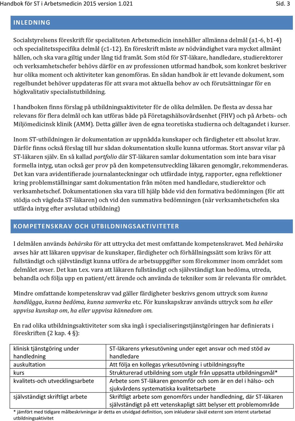 Som stöd för STläkare, handledare, studierektorer och verksamhetschefer behövs därför en av professionen utformad handbok, som konkret beskriver hur olika moment och aktiviteter kan genomföras.