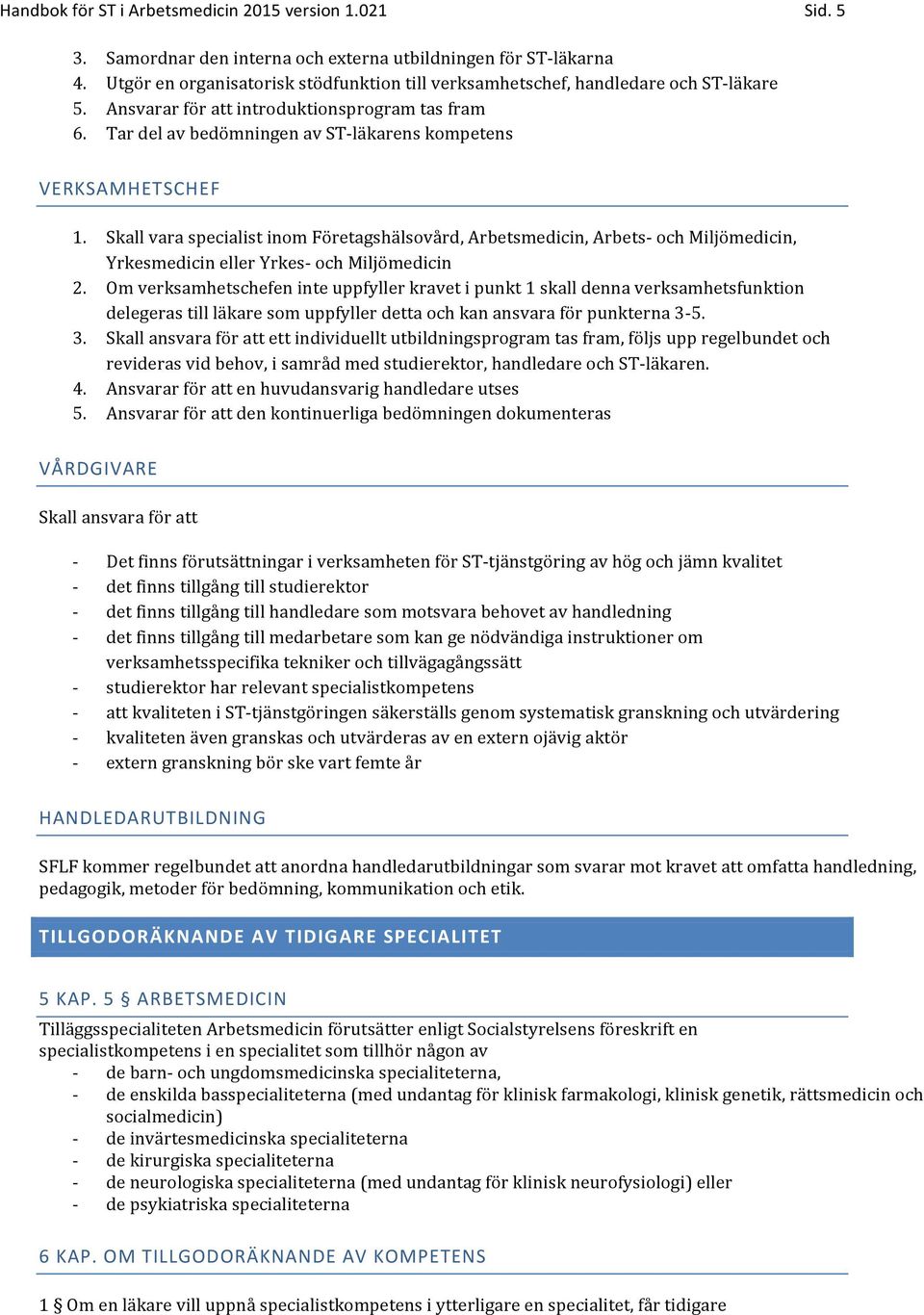 Skall vara specialist inom Företagshälsovård, Arbetsmedicin, Arbets och Miljömedicin, Yrkesmedicin eller Yrkes och Miljömedicin 2.