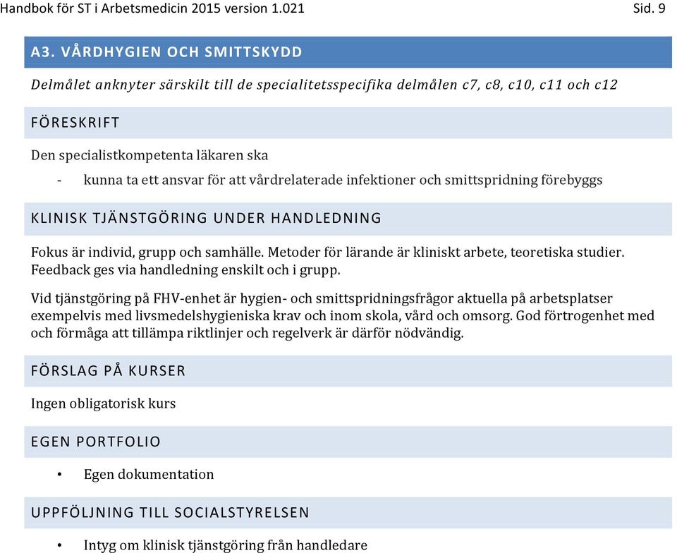 ansvar för att vårdrelaterade infektioner och smittspridning förebyggs Fokus är individ, grupp och samhälle. Metoder för lärande är kliniskt arbete, teoretiska studier.