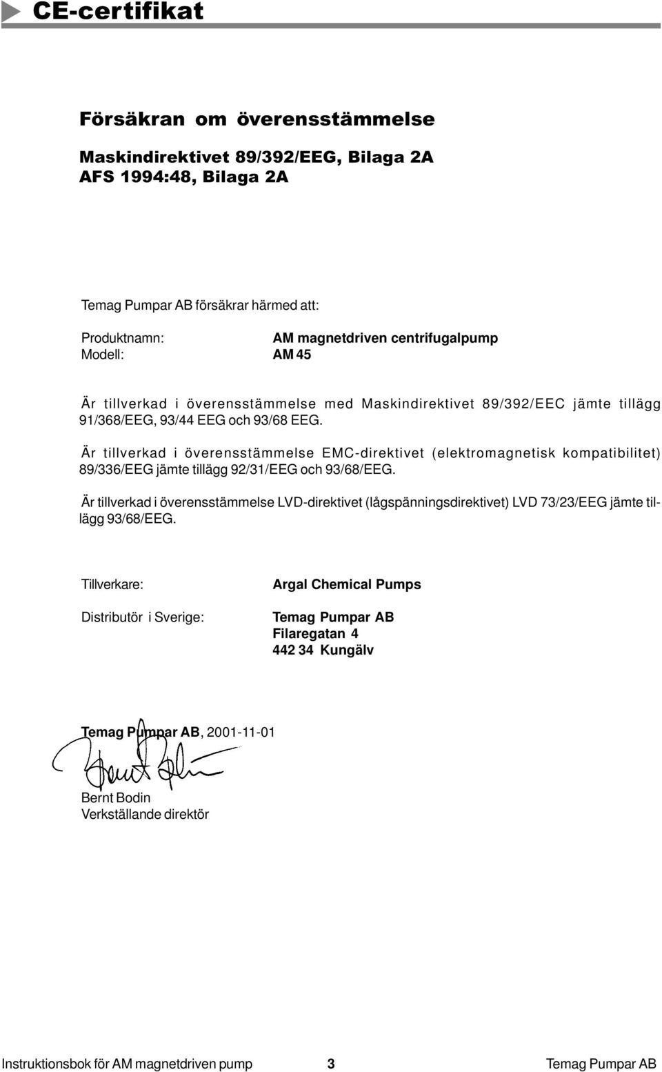 Är tillverkad i överensstämmelse EMC-direktivet (elektromagnetisk kompatibilitet) 89/336/EEG jämte tillägg 92/31/EEG och 93/68/EEG.