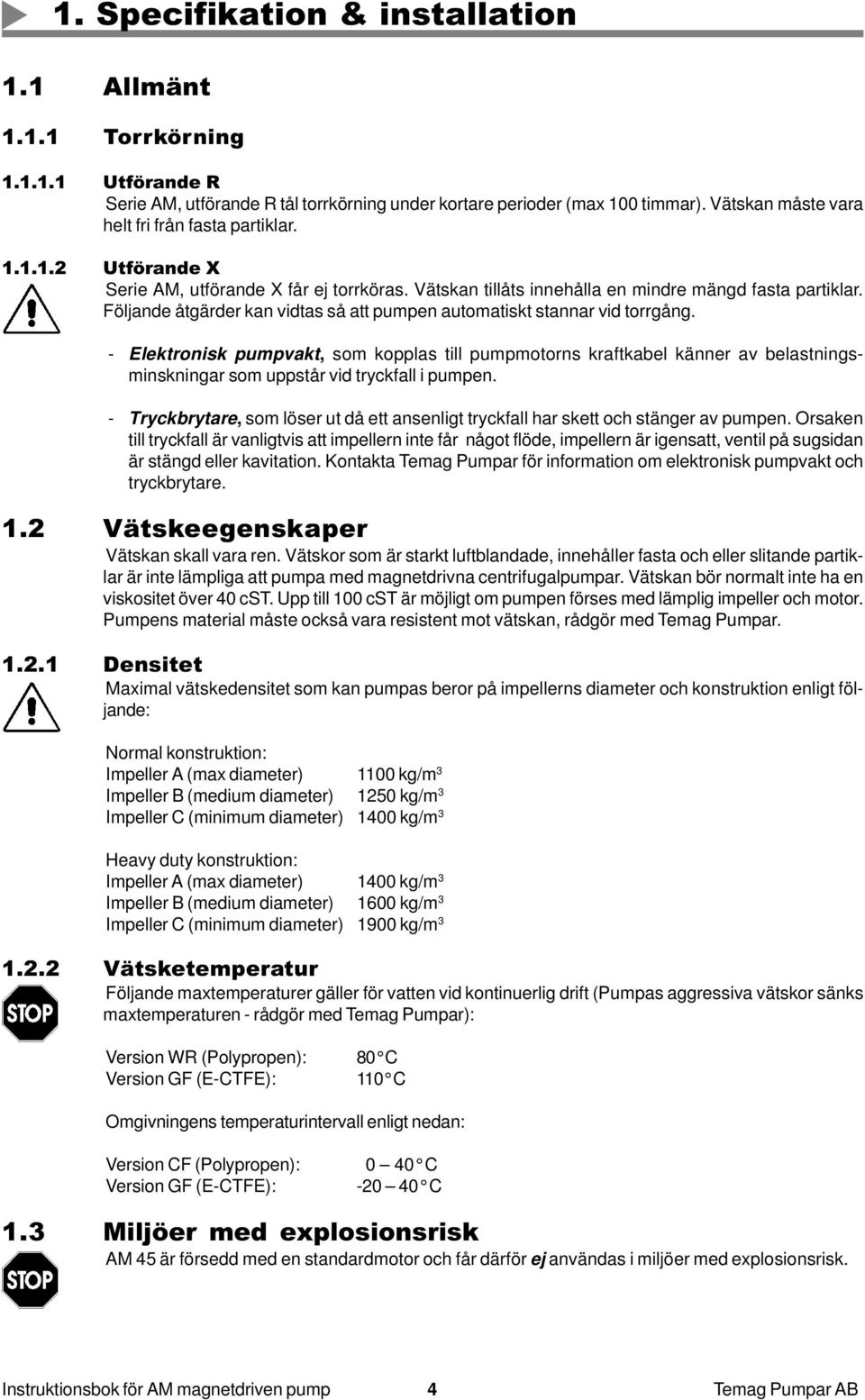 Följande åtgärder kan vidtas så att pumpen automatiskt stannar vid torrgång.