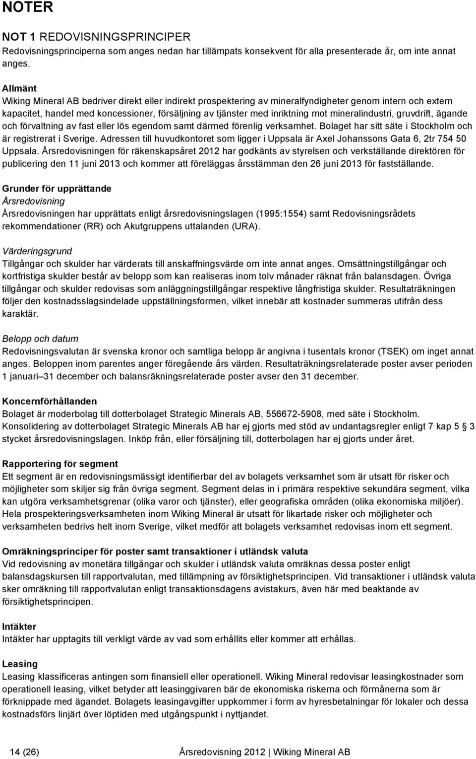 mineralindustri, gruvdrift, ägande och förvaltning av fast eller lös egendom samt därmed förenlig verksamhet. Bolaget har sitt säte i Stockholm och är registrerat i Sverige.