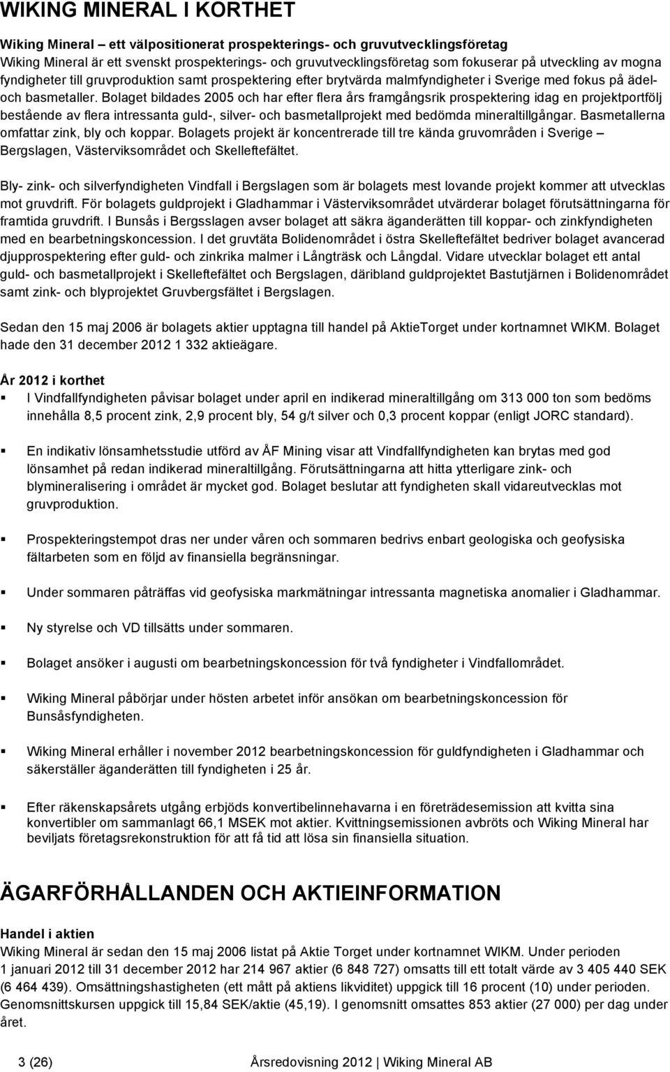 Bolaget bildades 2005 och har efter flera års framgångsrik prospektering idag en projektportfölj bestående av flera intressanta guld-, silver- och basmetallprojekt med bedömda mineraltillgångar.