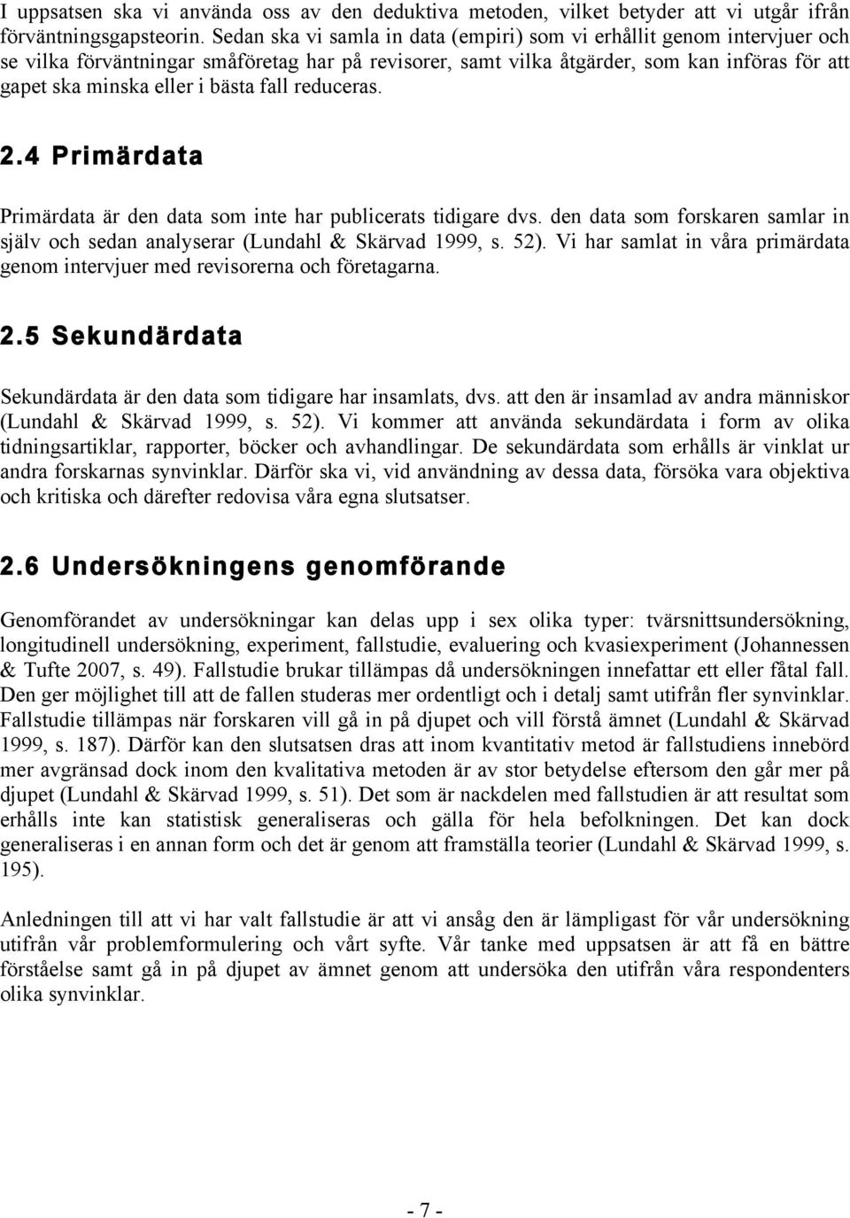 bästa fall reduceras. 2.4 Primärdata Primärdata är den data som inte har publicerats tidigare dvs. den data som forskaren samlar in själv och sedan analyserar (Lundahl & Skärvad 1999, s. 52).