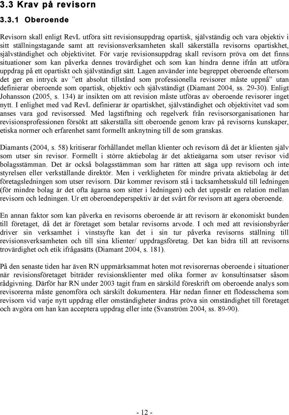 För varje revisionsuppdrag skall revisorn pröva om det finns situationer som kan påverka dennes trovärdighet och som kan hindra denne ifrån att utföra uppdrag på ett opartiskt och självständigt sätt.