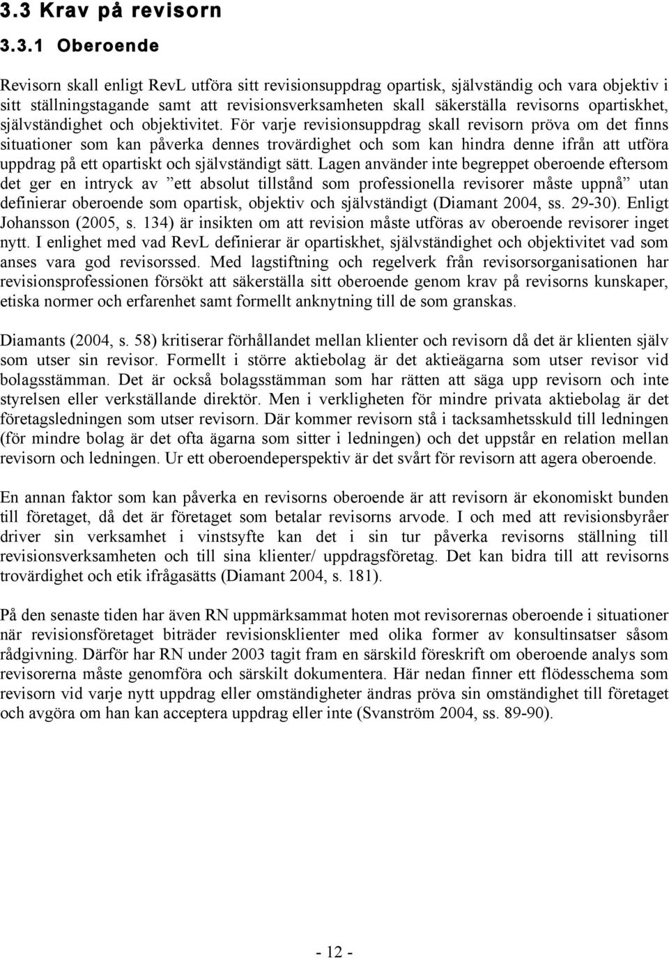 För varje revisionsuppdrag skall revisorn pröva om det finns situationer som kan påverka dennes trovärdighet och som kan hindra denne ifrån att utföra uppdrag på ett opartiskt och självständigt sätt.