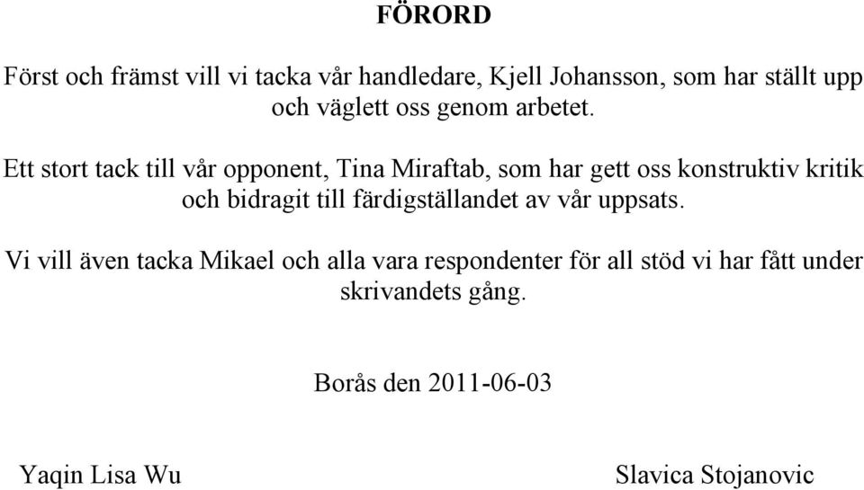 Ett stort tack till vår opponent, Tina Miraftab, som har gett oss konstruktiv kritik och bidragit till