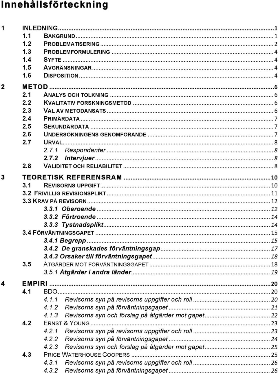 ..8 2.8 VALIDITET OCH RELIABILITET...8 3 TEORETISK REFERENSRAM...10 3.1 REVISORNS UPPGIFT...10 3.2 FRIVILLIG REVISIONSPLIKT...11 3.3 KRAV PÅ REVISORN...12 3.3.1 Oberoende...12 3.3.2 Förtroende...14 3.