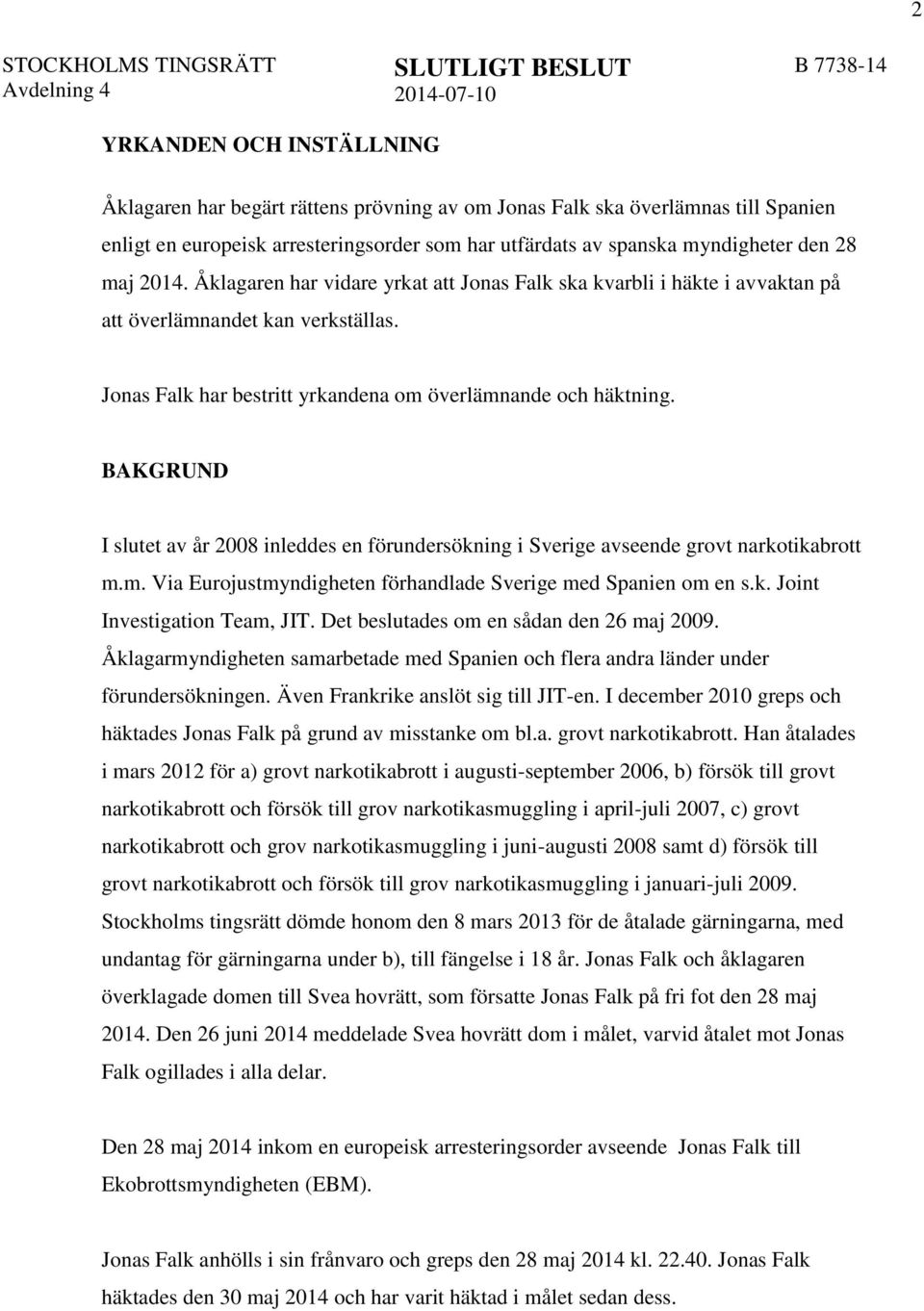 BAKGRUND I slutet av år 2008 inleddes en förundersökning i Sverige avseende grovt narkotikabrott m.m. Via Eurojustmyndigheten förhandlade Sverige med Spanien om en s.k. Joint Investigation Team, JIT.