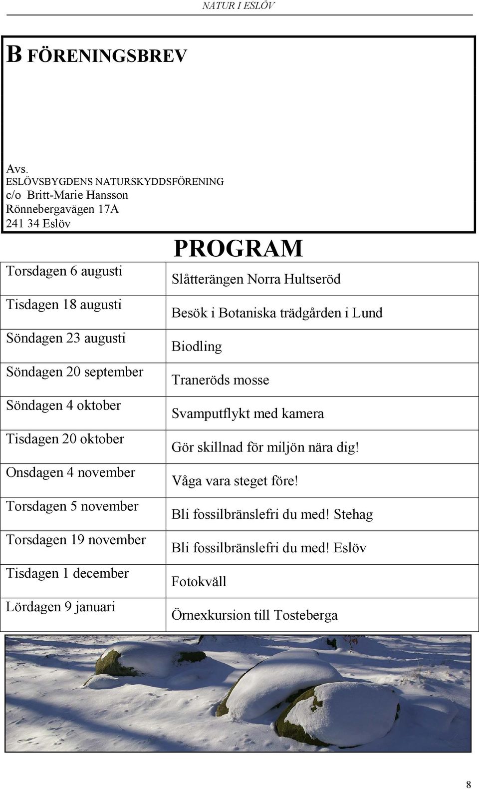 18 augusti Söndagen 23 augusti Söndagen 20 september Söndagen 4 oktober Tisdagen 20 oktober Onsdagen 4 november Torsdagen 5 november Torsdagen 19 november