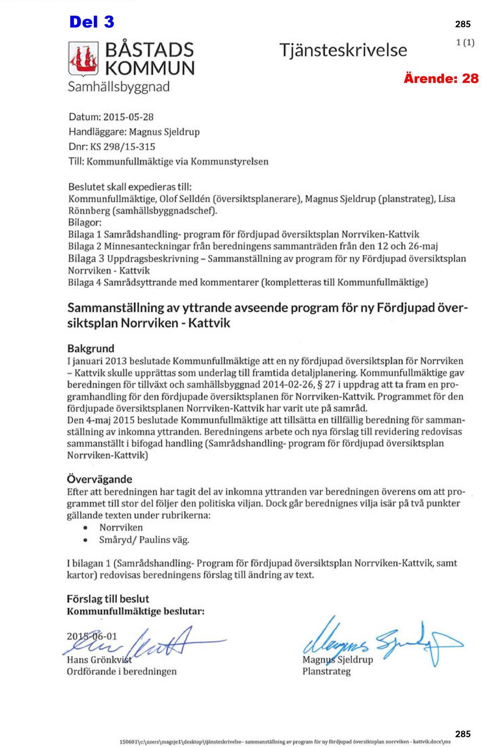 Bilagor: Bilaga 1 Samrådshandling- program för fördjupad översiktsplan Norrviken-Kattvik Bilaga 2 Minnesanteckningar från beredningens sammanträden från den 12 och 26-maj Bilaga 3