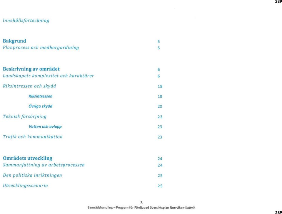 Trafik och kommunikation 6 6 18 18 20 23 23 23 Områdets utveckling Sammanfattning av arbetsprocessen Den politiska