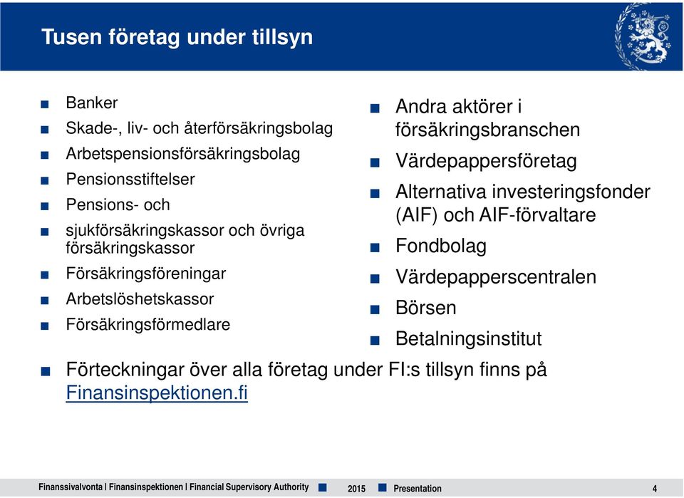 försäkringsbranschen Värdepappersföretag Alternativa investeringsfonder (AIF) och AIF-förvaltare Fondbolag Värdepapperscentralen Börsen