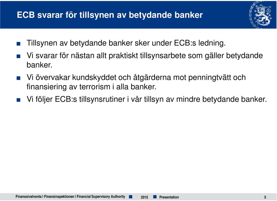 Vi övervakar kundskyddet och åtgärderna mot penningtvätt och finansiering av terrorism i alla banker.