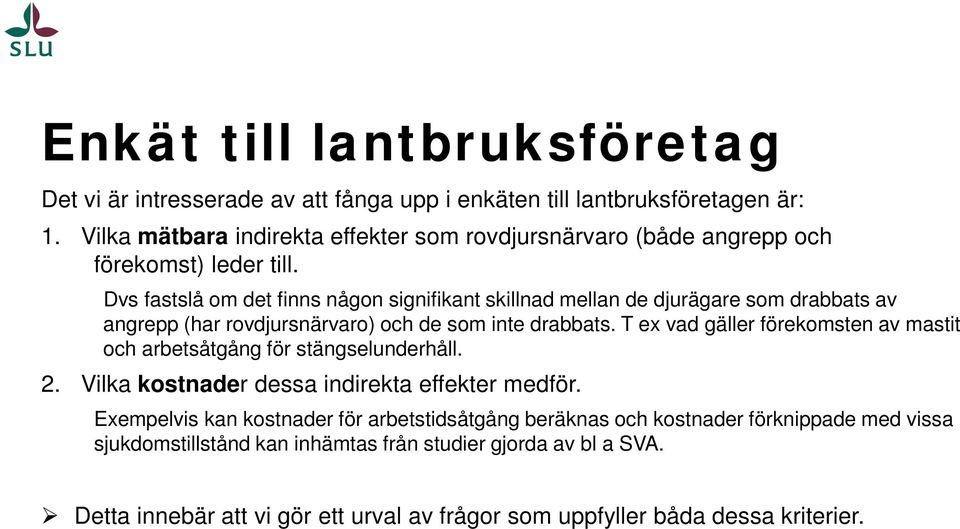 Dvs fastslå om det finns någon signifikant skillnad mellan de djurägare som drabbats av angrepp (har rovdjursnärvaro) och de som inte drabbats.