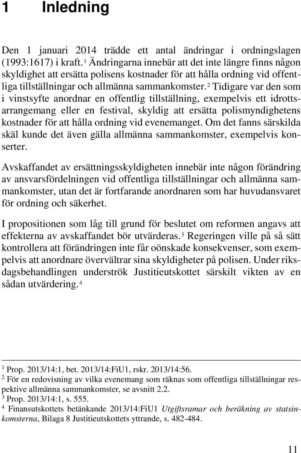 2 Tidigare var den som i vinstsyfte anordnar en offentlig tillställning, exempelvis ett idrottsarrangemang eller en festival, skyldig att ersätta polismyndighetens kostnader för att hålla ordning vid