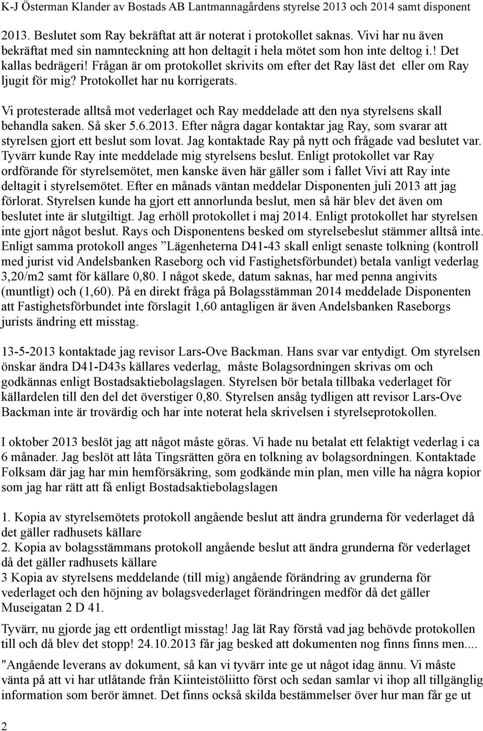 Vi protesterade alltså mot vederlaget och Ray meddelade att den nya styrelsens skall behandla saken. Så sker 5.6.2013.