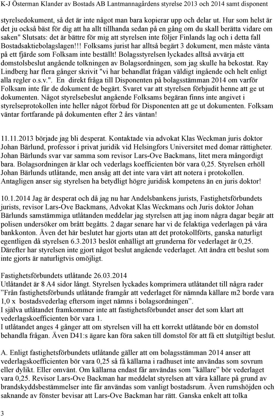 detta fall Bostadsaktiebolagslagen!!! Folksams jurist har alltså begärt 3 dokument, men måste vänta på ett fjärde som Folksam inte beställt!