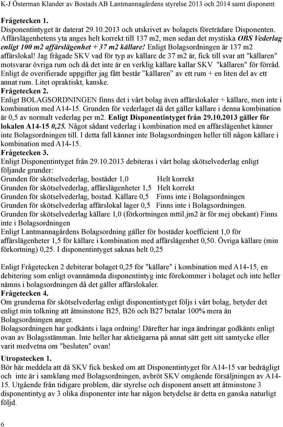 Jag frågade SKV vad för typ av källare de 37 m2 är, fick till svar att "källaren" motsvarar övriga rum och då det inte är en verklig källare kallar SKV "källaren" för förråd.