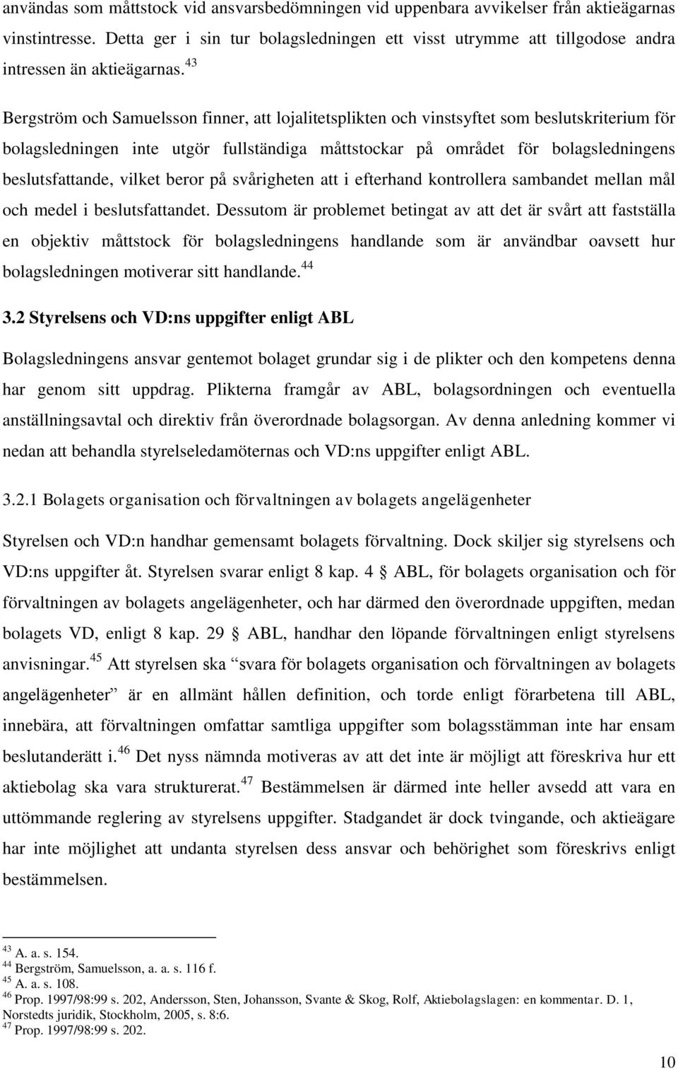 43 Bergström och Samuelsson finner, att lojalitetsplikten och vinstsyftet som beslutskriterium för bolagsledningen inte utgör fullständiga måttstockar på området för bolagsledningens beslutsfattande,