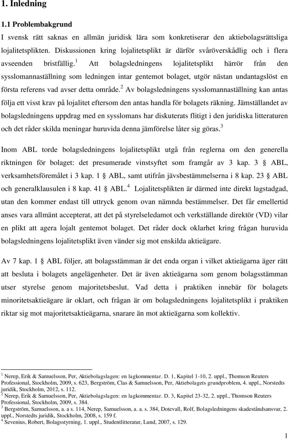 1 Att bolagsledningens lojalitetsplikt härrör från den sysslomannaställning som ledningen intar gentemot bolaget, utgör nästan undantagslöst en första referens vad avser detta område.