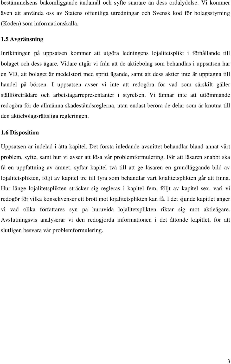 5 Avgränsning Inriktningen på uppsatsen kommer att utgöra ledningens lojalitetsplikt i förhållande till bolaget och dess ägare.