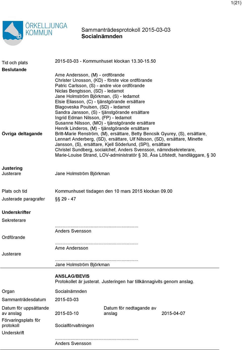 Holmström Björkman, (S) - ledamot Elsie Eliasson, (C) - tjänstgörande ersättare Blagoveska Poulsen, (SD) - ledamot Sandra Jansson, (S) - tjänstgörande ersättare Ingrid Edman Nilsson, (FP) - ledamot