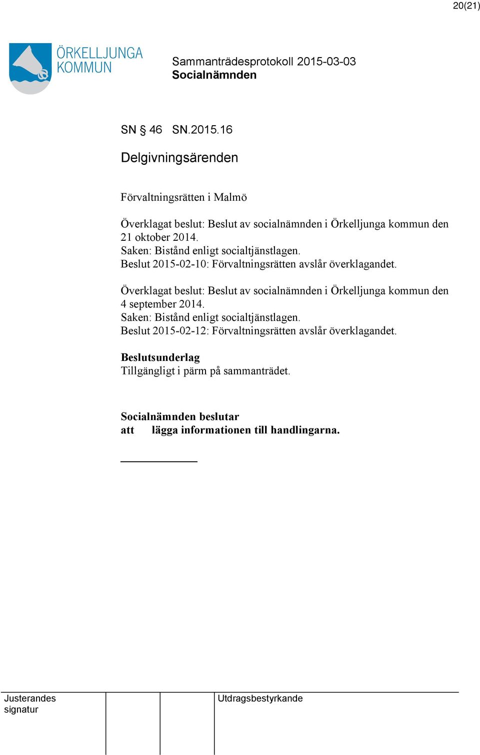 Saken: Bistånd enligt socialtjänstlagen. Beslut 2015-02-10: Förvaltningsrätten avslår överklagandet.