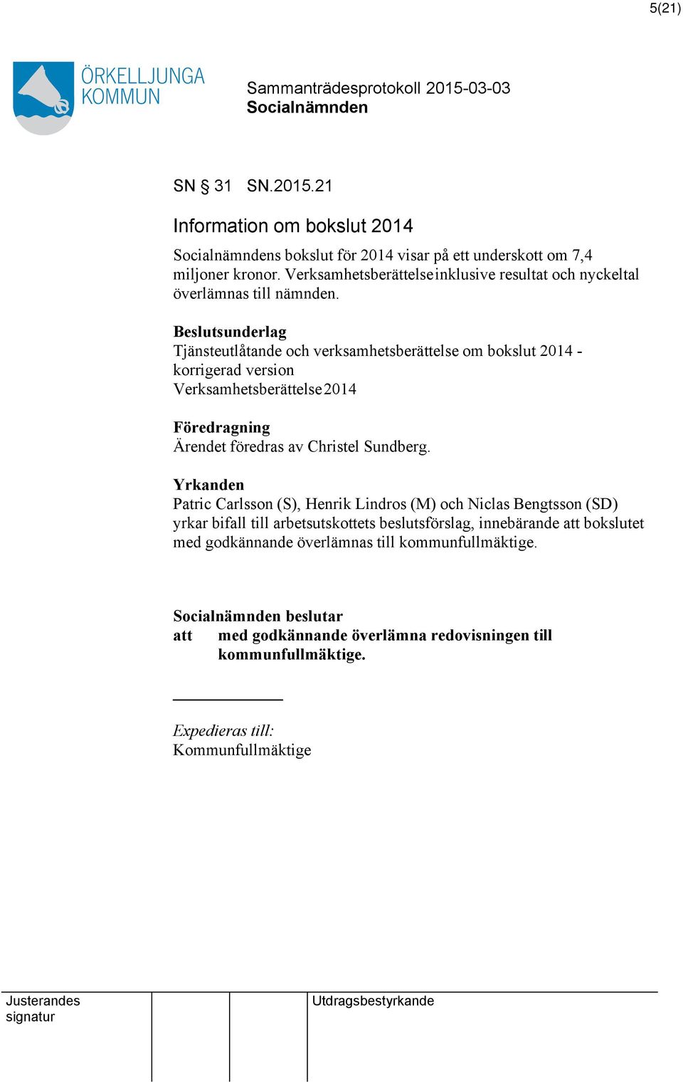 Tjänsteutlåtande och verksamhetsberättelse om bokslut 2014 - korrigerad version Verksamhetsberättelse2014 Föredragning Ärendet föredras av Christel Sundberg.
