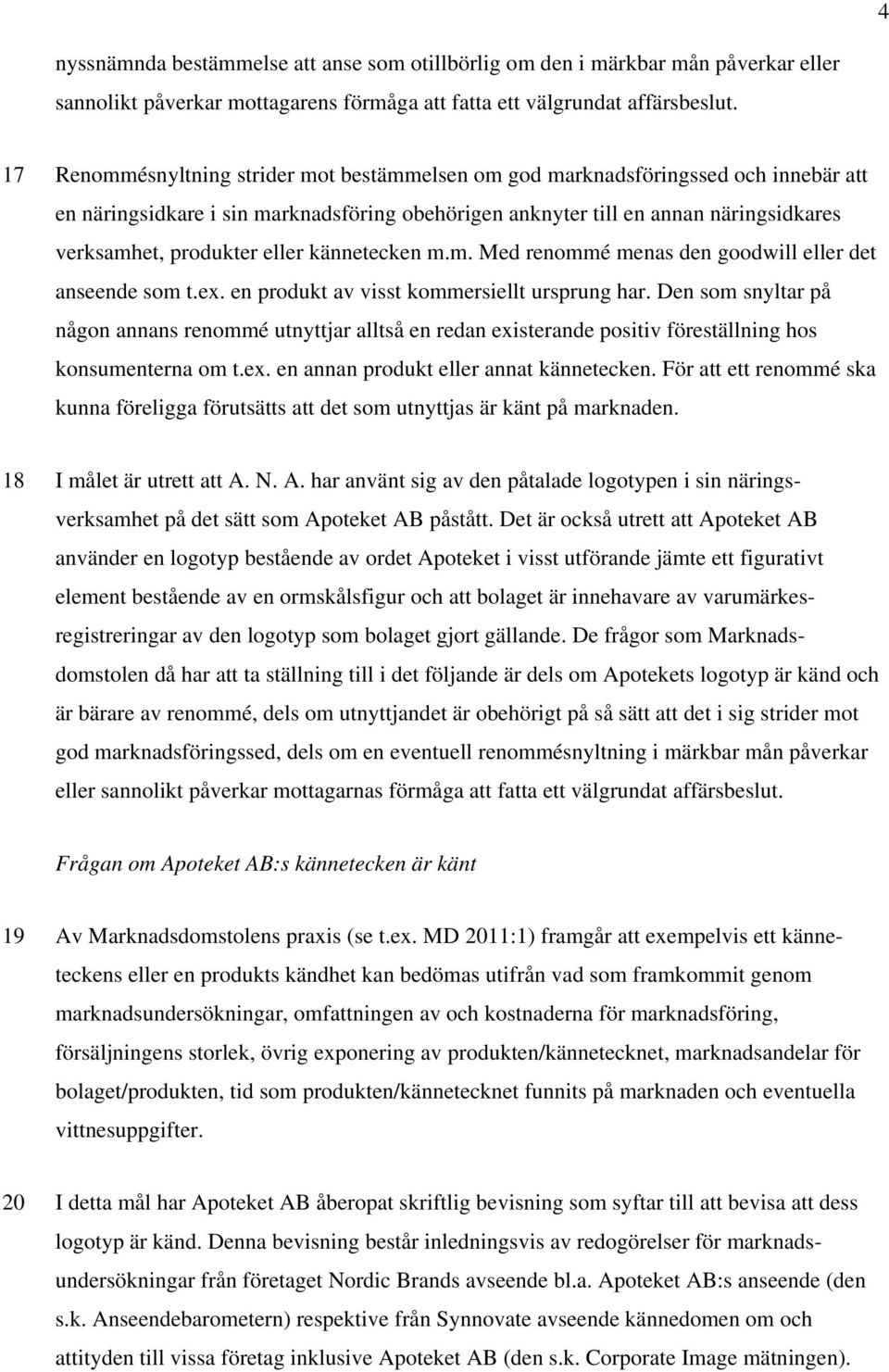 eller kännetecken m.m. Med renommé menas den goodwill eller det anseende som t.ex. en produkt av visst kommersiellt ursprung har.