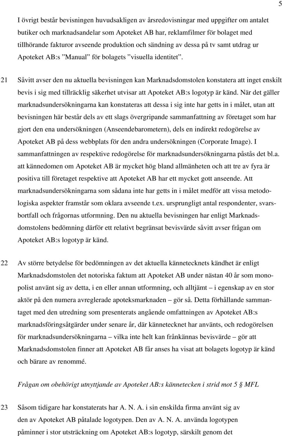 21 Såvitt avser den nu aktuella bevisningen kan Marknadsdomstolen konstatera att inget enskilt bevis i sig med tillräcklig säkerhet utvisar att Apoteket AB:s logotyp är känd.