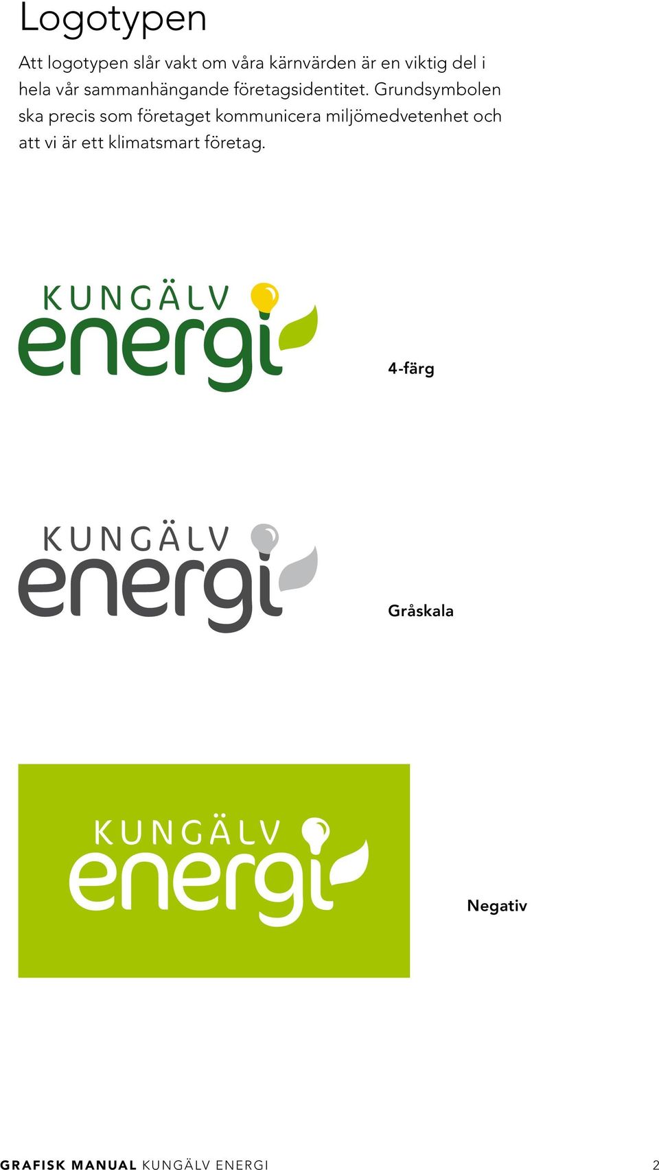 Grundsymbolen ska precis som företaget kommunicera miljömedvetenhet och att