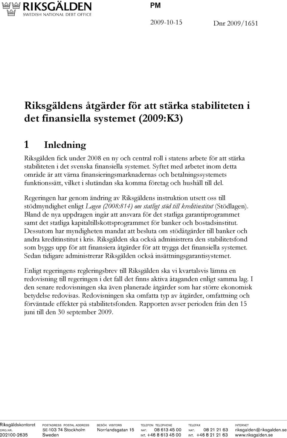 Syftet med arbetet inom detta område är att värna finansieringsmarknadernas och betalningssystemets funktionssätt, vilket i slutändan ska komma företag och hushåll till del.