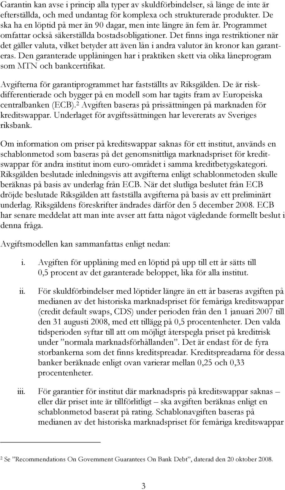 Det finns inga restriktioner när det gäller valuta, vilket betyder att även lån i andra valutor än kronor kan garanteras.