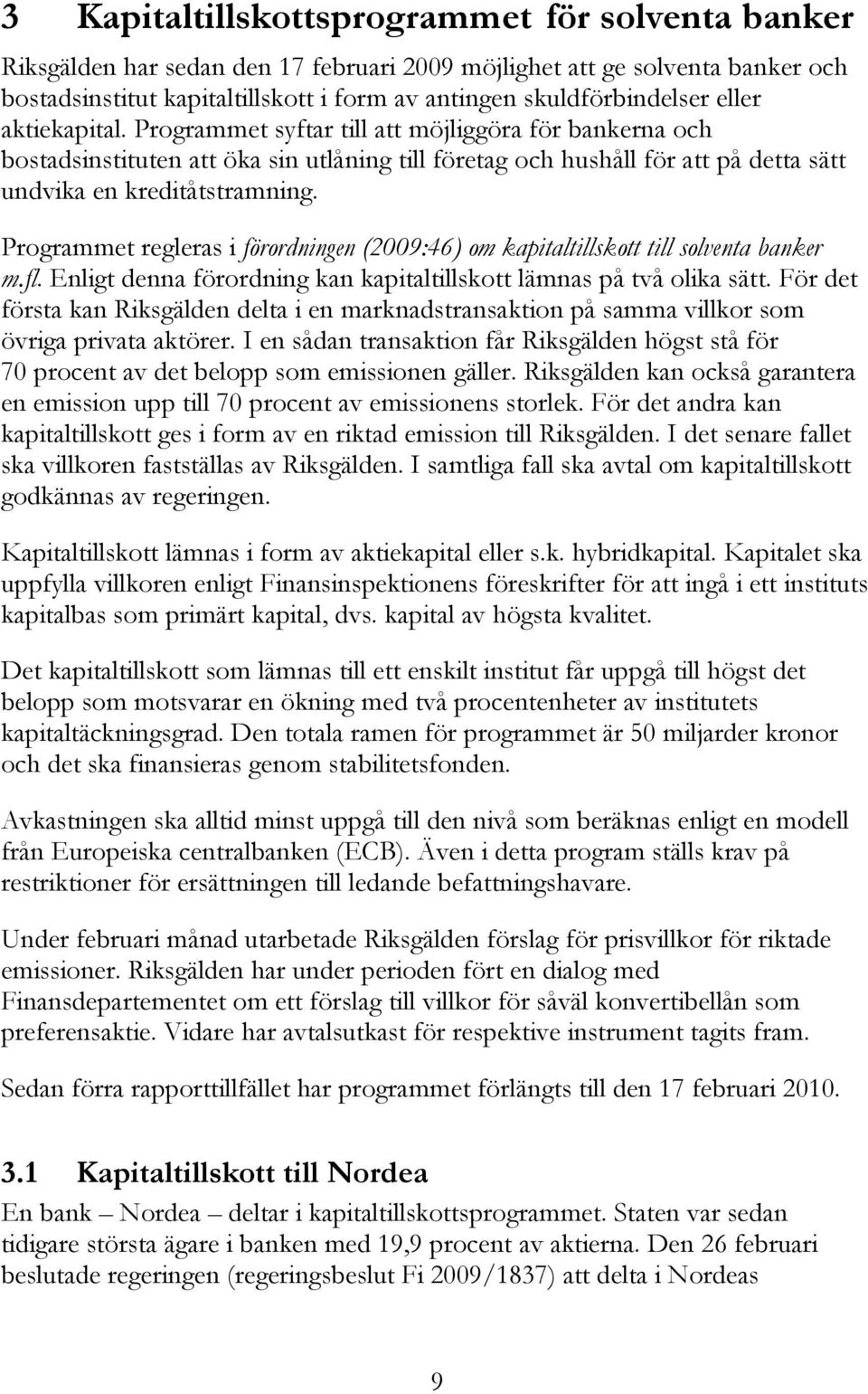 Programmet regleras i förordningen (2009:46) om kapitaltillskott till solventa banker m.fl. Enligt denna förordning kan kapitaltillskott lämnas på två olika sätt.