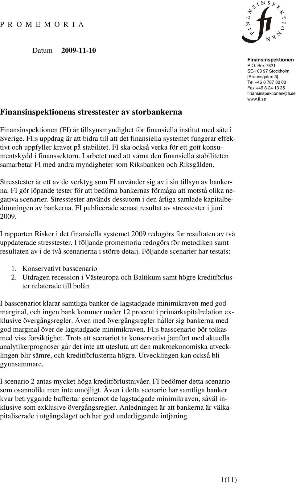 FI:s uppdrag är att bidra till att det finansiella systemet fungerar effektivt och uppfyller kravet på stabilitet. FI ska också verka för ett gott konsumentskydd i finanssektorn.