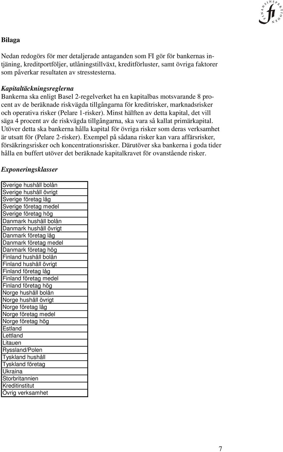 Kapitaltäckningsreglerna Bankerna ska enligt Basel 2-regelverket ha en kapitalbas motsvarande 8 procent av de beräknade riskvägda tillgångarna för kreditrisker, marknadsrisker och operativa risker
