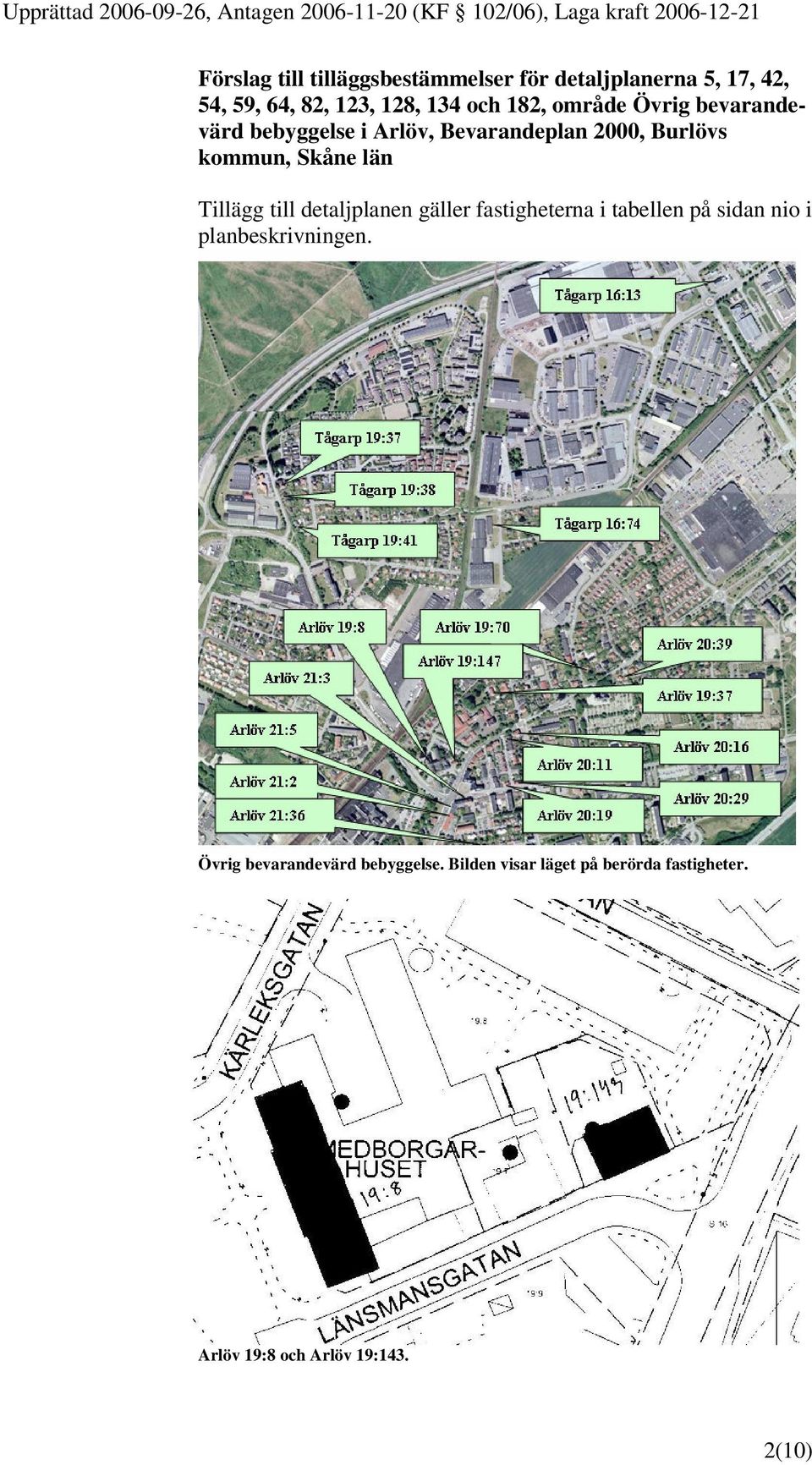 Tillägg till detaljplanen gäller fastigheterna i tabellen på sidan nio i planbeskrivningen.