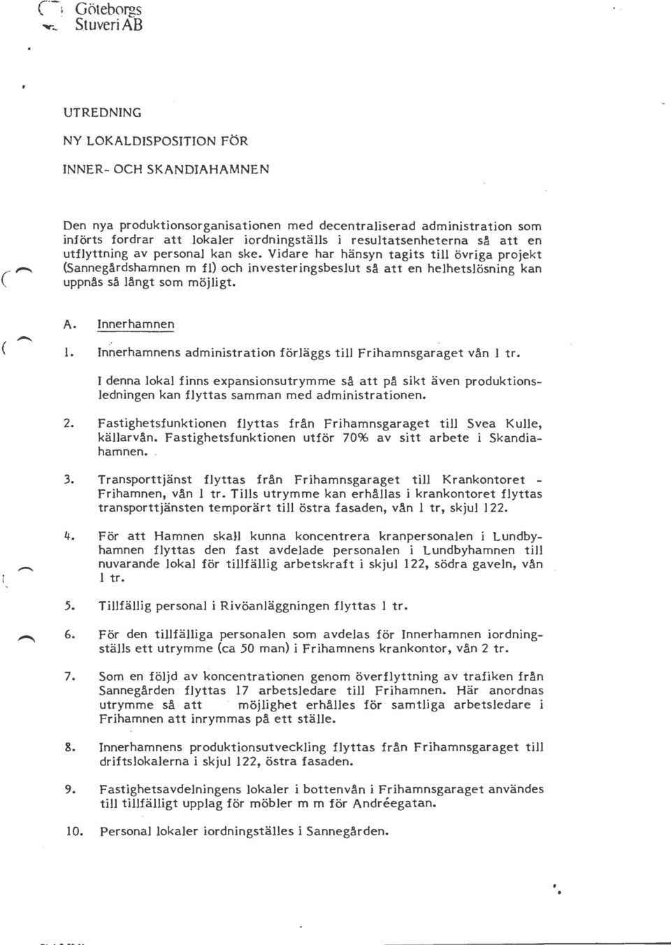 så att en utflyttning av personal kan ske. Vidare har hänsyn tagits till övriga projekt Sannegårdshamnen m fl) och investeringsbeslut så att en helhetslösning kan uppnås så långt som möjligt. A.